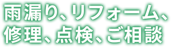 雨漏り、リフォーム、修理、点検、ご相談